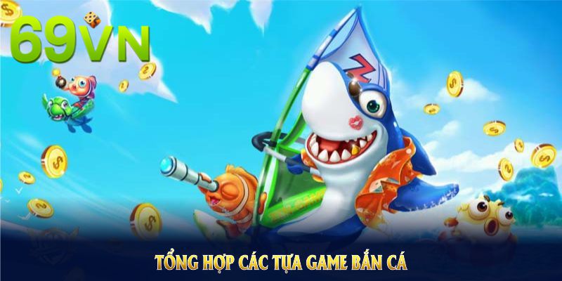 Tổng hợp các tựa game bắn cá 69VN hấp dẫn nhất tại nền tảng Tổng hợp các tựa game bắn cá 69VN hấp dẫn nhất tại nền tảng